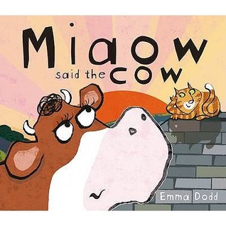 Miaow Said the Cow (2009) by Emma Dodd