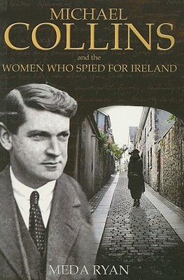 Michael Collins and the Women Who Spied for Ireland (2006) by Meda Ryan