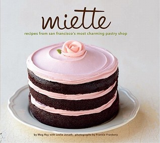 Miette: Recipes from San Francisco's Most Charming Pastry Shop (2011) by Meg Ray