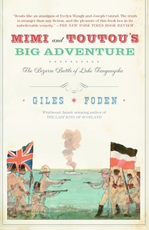 Mimi and Toutou's Big Adventure: The Bizarre Battle of Lake Tanganyika (2006) by Giles Foden