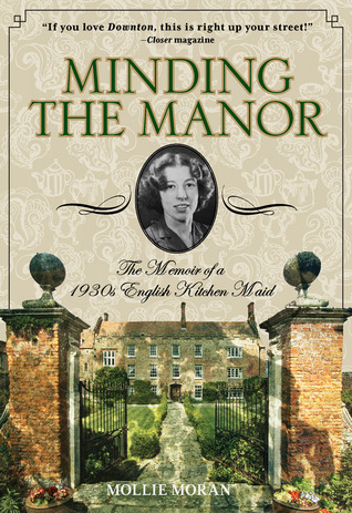 Minding the Manor: The Memoir of a 1930s English Kitchen Maid (2014) by Mollie Moran