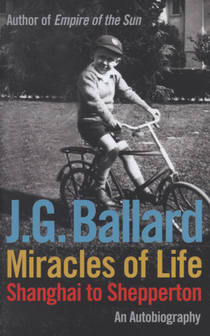 Miracles of Life: Shanghai to Shepperton: An Autobiography (2008) by J.G. Ballard