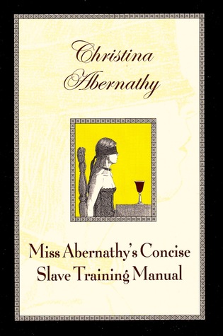 Miss Abernathy's Concise Slave Training Manual (1998) by Christina Abernathy