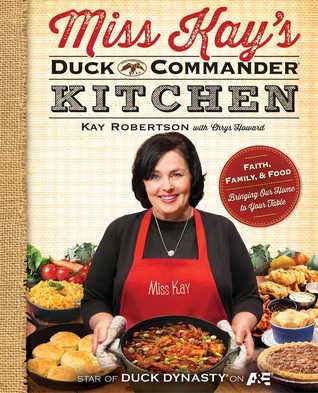 Miss Kay's Duck Commander Kitchen: Faith, Family, and Food--Bringing Our Home to Your Table (2013)