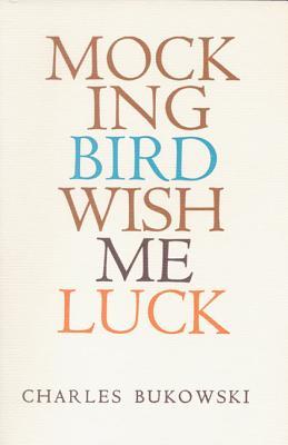 Mockingbird Wish Me Luck (2002) by Charles Bukowski