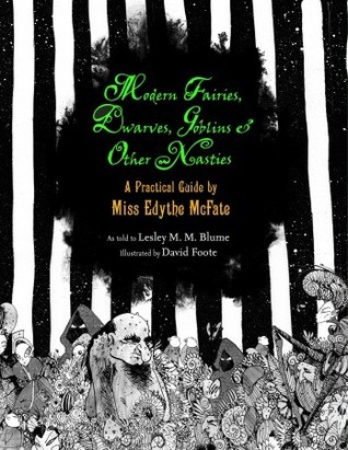 Modern Fairies, Dwarves, Goblins, and Other Nasties: A Practical Guide by Miss Edythe McFate (2010) by Lesley M.M. Blume