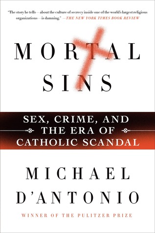 Mortal Sins: Sex, Crime, and the Era of Catholic Scandal (2013) by Michael D'Antonio