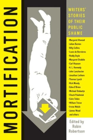 Mortification: Writers' Stories of Their Public Shame (2004) by Robin Robertson