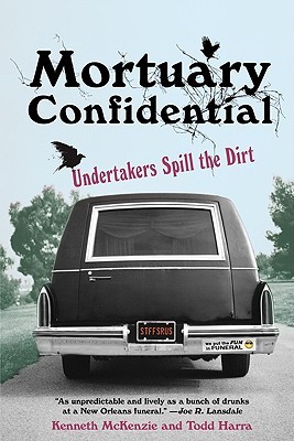 Mortuary Confidential: Undertakers Spill the Dirt (2010) by Todd Harra