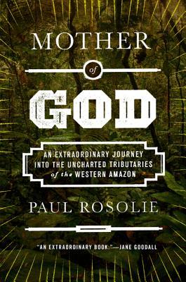 Mother of God: An Extraordinary Journey into the Uncharted Tributaries of the Western Amazon (2014)