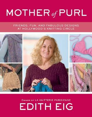 Mother of Purl: Friends, Fun, and Fabulous Designs at Hollywood's Knitting Circle (2005) by Edith Eig