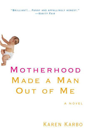 Motherhood Made a Man Out of Me (2001) by Karen Karbo