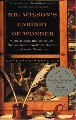 Mr. Wilson's Cabinet Of Wonder: Pronged Ants, Horned Humans, Mice on Toast, and Other Marvels of Jurassic Technology (1996) by Lawrence Weschler