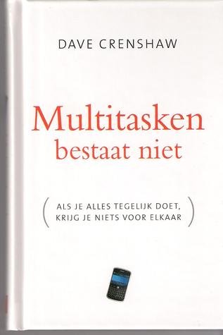 Multitasken bestaat niet (Als je alles tegelijk doet, krijg je niets voor elkaar) (2009) by Dave Crenshaw