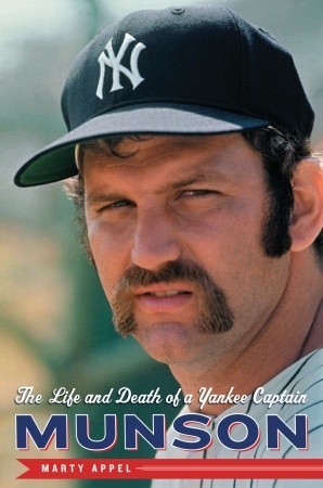 Munson: The Life and Death of a Yankee Captain (2009) by Marty Appel