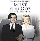 Must You Go? My Life With Harold Pinter (2010) by Antonia Fraser