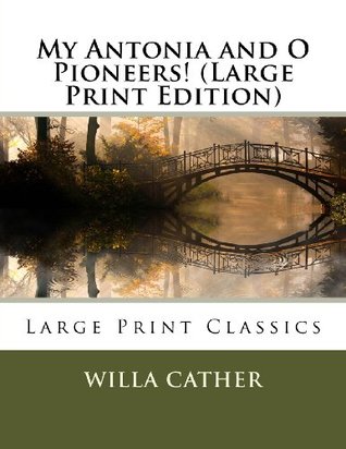 My Antonia and O Pioneers! (Large Print Edition) (2013) by Willa Cather
