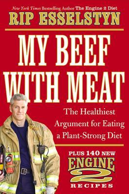 My Beef with Meat: The Healthiest Argument for Eating a Plant-Strong Diet - Plus 140 New Engine 2 Recipes (2013)