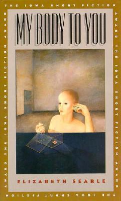 My Body to You (1993) by Elizabeth Searle