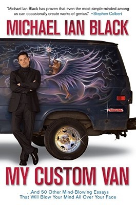 My Custom Van: And 50 Other Mind-Blowing Essays that Will Blow Your Mind All Over Your Face (2008) by Michael Ian Black