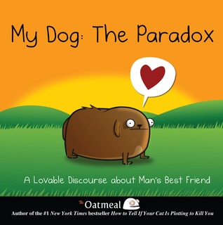 My Dog: The Paradox: A Lovable Discourse about Man's Best Friend (2013) by Matthew Inman