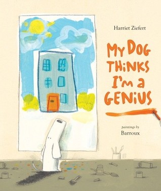 My Dog Thinks I'm A Genius (2011) by Harriet Ziefert