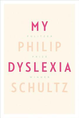 My Dyslexia (2011) by Philip Schultz