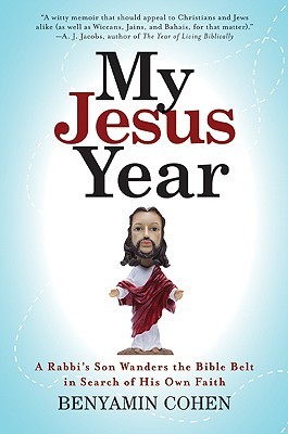 My Jesus Year: A Rabbi's Son Wanders the Bible Belt in Search of His Own Faith (2008) by Benyamin Cohen