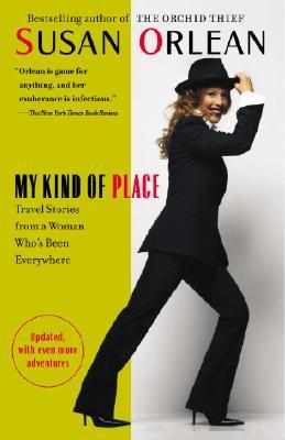 My Kind of Place: Travel Stories from a Woman Who's Been Everywhere (2005) by Susan Orlean