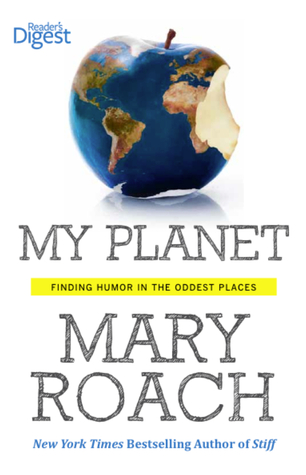 My Planet: Finding Humor in the Oddest Places (2013) by Mary Roach