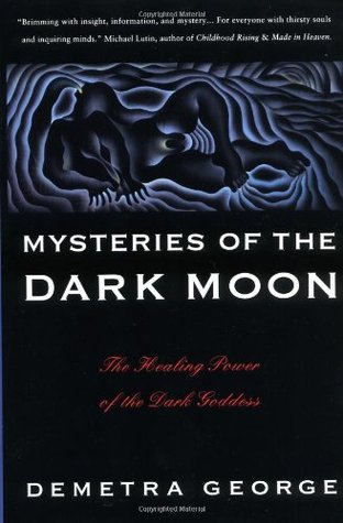 Mysteries of the Dark Moon: The Healing Power of the Dark Goddess (1992) by Demetra George