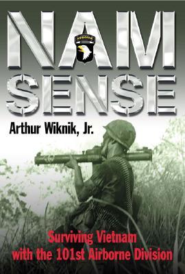 Nam Sense: Surviving Vietnam with the 101st Airborne Division (2005) by Arthur Wiknik Jr.