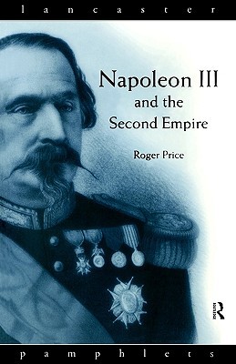 Napoleon III and the Second Empire (1997) by Roger D. Price