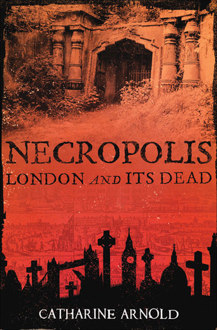 Necropolis: London and its Dead (2007) by Catharine Arnold