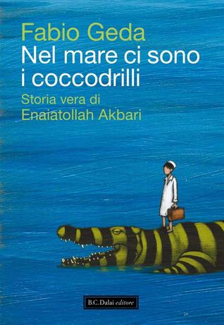 Nel mare ci sono i coccodrilli: Storia vera di Enaiatollah Akbari (2010) by Fabio Geda