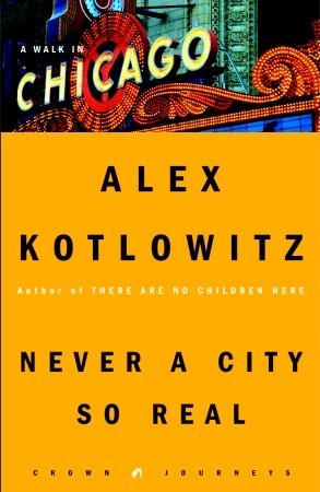 Never a City So Real: A Walk in Chicago (2004) by Alex Kotlowitz