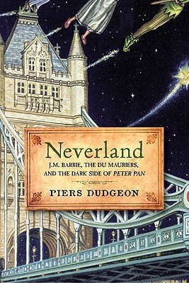 Neverland: J.M. Barrie, the Du Mauriers, and the Dark Side of Peter Pan (2009) by Piers Dudgeon