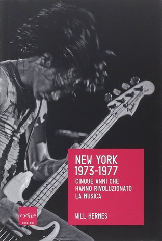 New York 1973-1977. Cinque anni che hanno rivoluzionato la musica (2014) by Will Hermes