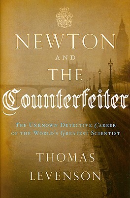 Newton and the Counterfeiter: The Unknown Detective Career of the World's Greatest Scientist (2009)