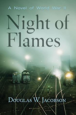 Night of Flames: A Novel of World War II (2007) by Douglas W. Jacobson