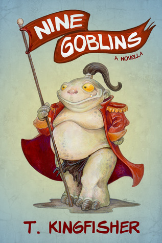 Nine Goblins (2013) by T. Kingfisher