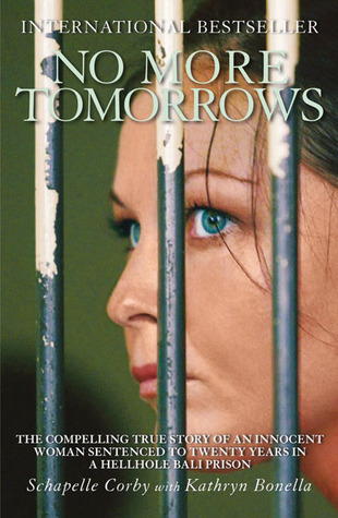 No More Tomorrows: The Compelling True Story of an Innocent Woman Sentenced to Twenty Years in a Hellhole Bali Prison (2006) by Kathryn Bonella