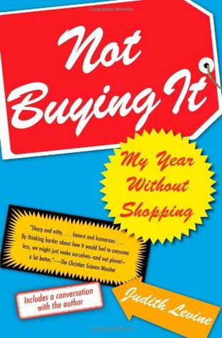 Not Buying It: My Year Without Shopping (2007) by Judith Levine