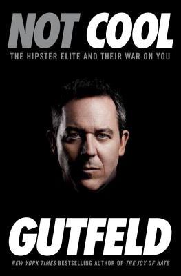 Not Cool: The Hipster Elite and Their War on You (2014) by Greg Gutfeld