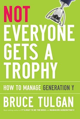 Not Everyone Gets a Trophy: How to Manage Generation Y (2009) by Bruce Tulgan