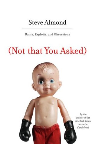 (Not that You Asked): Rants, Exploits, and Obsessions (2007) by Steve Almond
