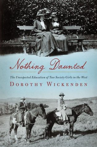 Nothing Daunted: The Unexpected Education of Two Society Girls in the West (2011)