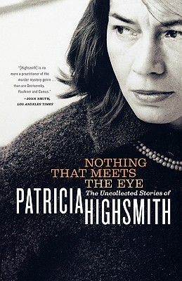Nothing That Meets the Eye: The Uncollected Stories of Patricia Highsmith (2003) by Patricia Highsmith