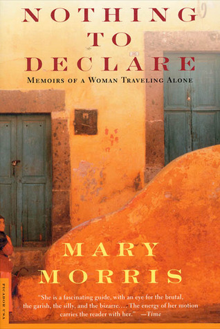 Nothing to Declare: Memoirs of a Woman Traveling Alone (1998) by Mary Morris