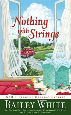 Nothing with Strings: NPR's Beloved Holiday Stories (2008) by Bailey White